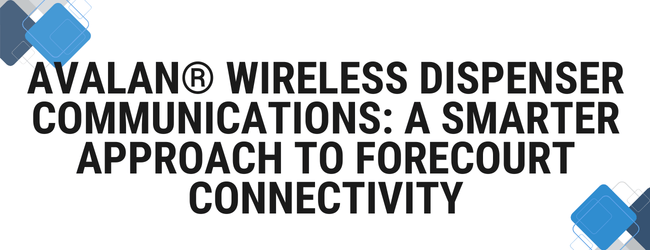 AvaLAN&reg;Wireless Dispenser Communications: A Smarter Approach to Forecourt Connectivity