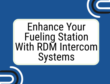 Enhance Your Fueling Station With RDM Intercom Systems