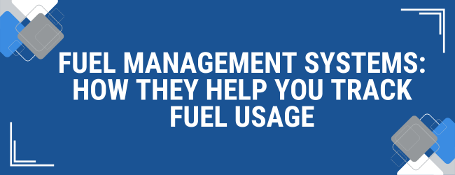 Fuel Management Systems: How They Help You Track Fuel Usage