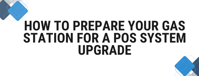 How to Prepare Your Gas Station for a POS System Upgrade