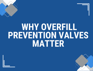 Stopping Overfill Before It Happens: Why Overfill Prevention Valves Matter