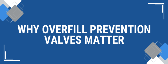 Stopping Overfill Before It Happens: Why Overfill Prevention Valves Matter