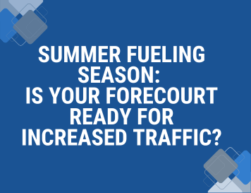 Summer Fueling Season: Is Your Forecourt Ready for Increased Traffic?