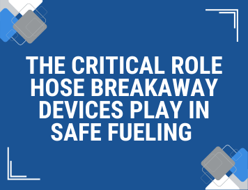 The Critical Role Breakaway Devices Play in Safe Fueling