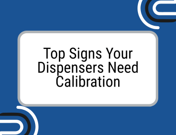 Top Signs Your Dispensers Need Calibration—and How It Impacts Your Bottom Line