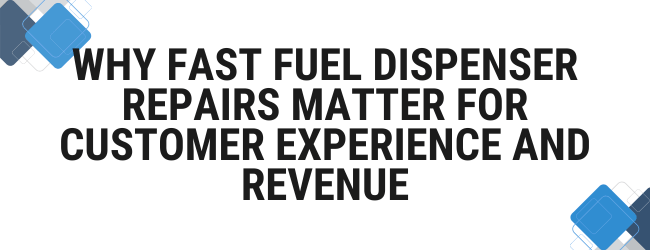 Why Fast Gas Pump Repair Matters for Customer Experience and Revenue