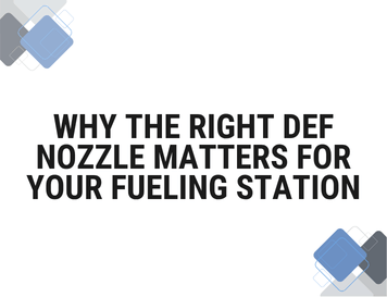 Why the Right DEF Nozzle Matters for Your Fueling Station