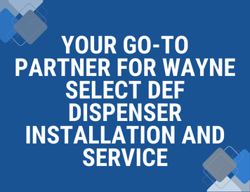 Your Go-To Partner for Wayne Select DEF Dispenser Installation and Service