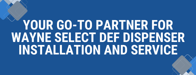 Your Go-To Partner for Wayne Select DEF Dispenser Installation and Service